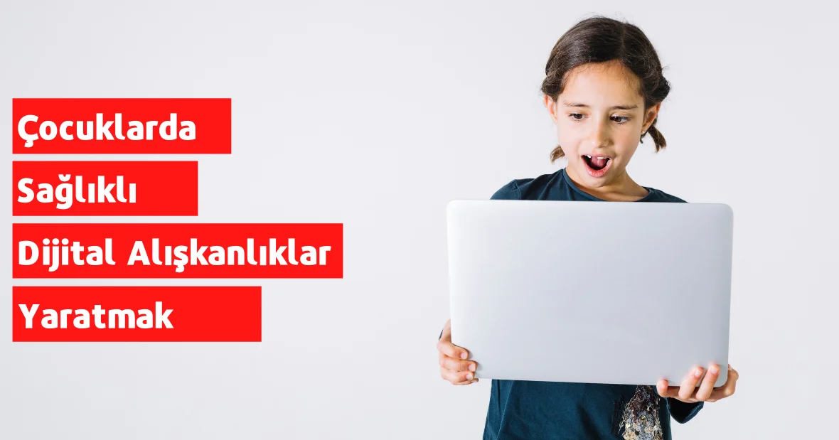 Çocuklarda Sağlıklı Dijital Alışkanlıklar
Yaratmak