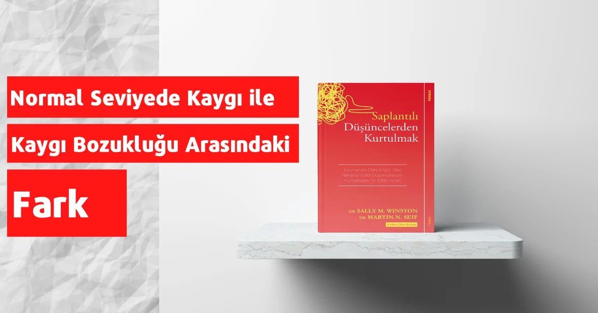Normal Seviyede Kaygı ile Kaygı Bozukluğu
Arasındaki Fark