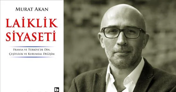 Boğaziçi Üniversitesi Öğretim Üyesi Murat
Akan’dan Laiklik Siyaseti