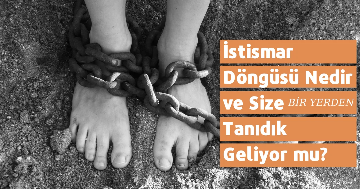 İstismar Döngüsü Nedir ve Size "Bir yerden"
Tanıdık Geliyor mu?