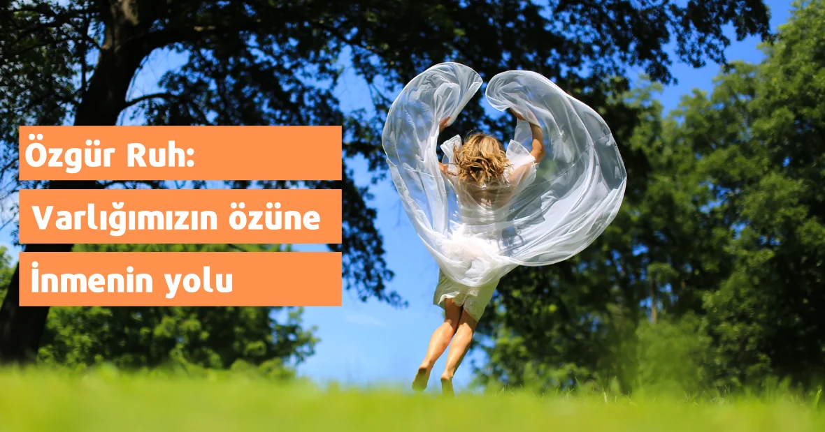 Özgür Ruh: Varlığımızın özüne inmenin
yolu