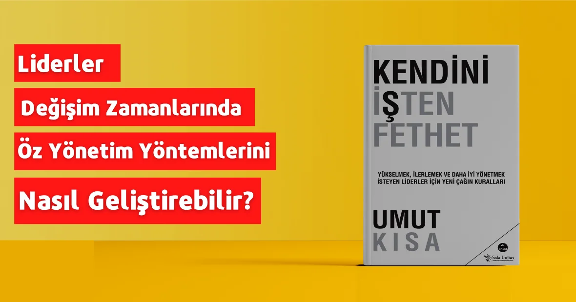 Liderler Değişim Zamanlarında Öz Yönetim
Yöntemlerini Nasıl Geliştirebilir?
