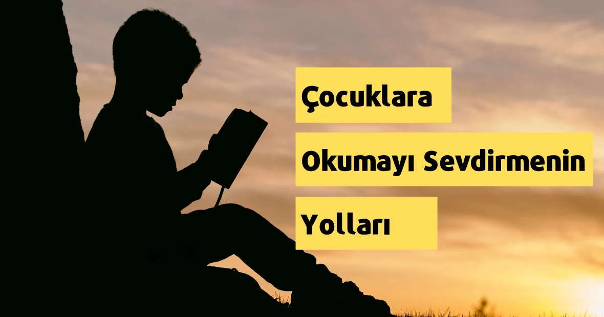 Çocuklara Okumayı Sevdirmenin Yolları
