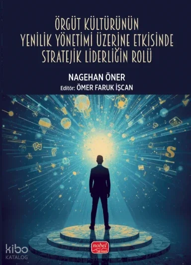 Örgüt Kültürünün Yenilik Yönetimi Üzerine Etkisinde Stratejik Liderliğin Rolü