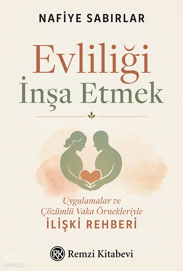 Evliliği İnşa Etmek;Uygulamalar ve Çözümlü Vaka Örnekleriyle İlişki Rehberi