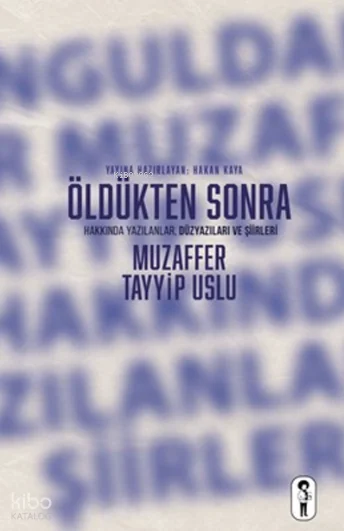 Öldükten Sonra ;Muzaffer Tayyip Uslu Hakkında Yazılanlar Düzyazıları ve Şiirleri