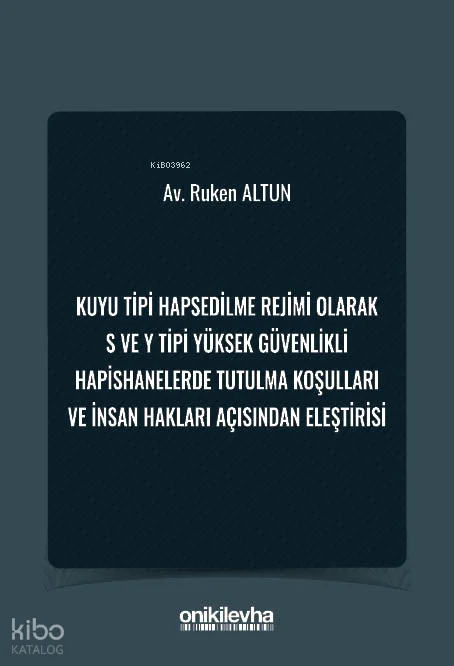 Kuyu Tipi Hapsedilme Rejimi Olarak S ve Y Tipi Yüksek Güvenlikli Hapishanelerde Tutulma Koşulları ve İnsan Hakları Açısından Eleştirisi