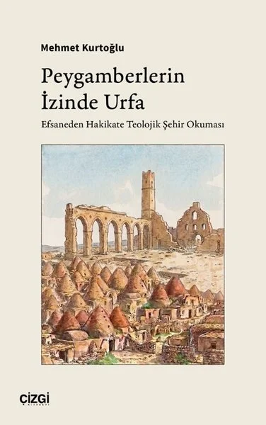 Peygamberlerin İzinde Urfa - Efsaneden Hakikate Teolojik Şehir Okuması