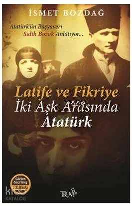 Latife ve Fikriye - İki Aşk Arasında Atatürk; Atatürk'ün Başyaveri Salih Bozok Anlatıyor...