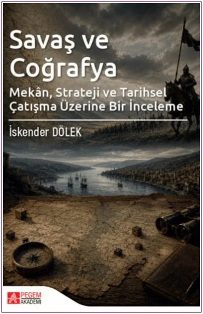 Savaş ve Coğrafya - Mekân Strateji ve Tarihsel Çatışma Üzerine Bir İnceleme -