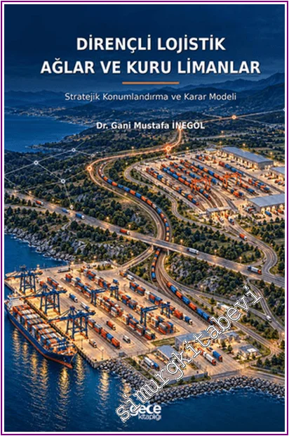 Dirençli Lojistik Ağlar ve Kuru Limanlar : Stratejik Konumlandırma ve Karar Modeli -