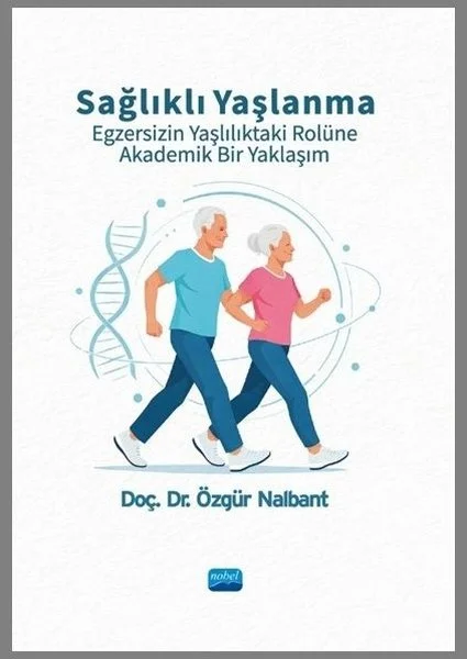 Sağlıklı Yaşlanma - Egzersizin Yaşlılıktaki Rolüne Akademik Bir Yaklaşım