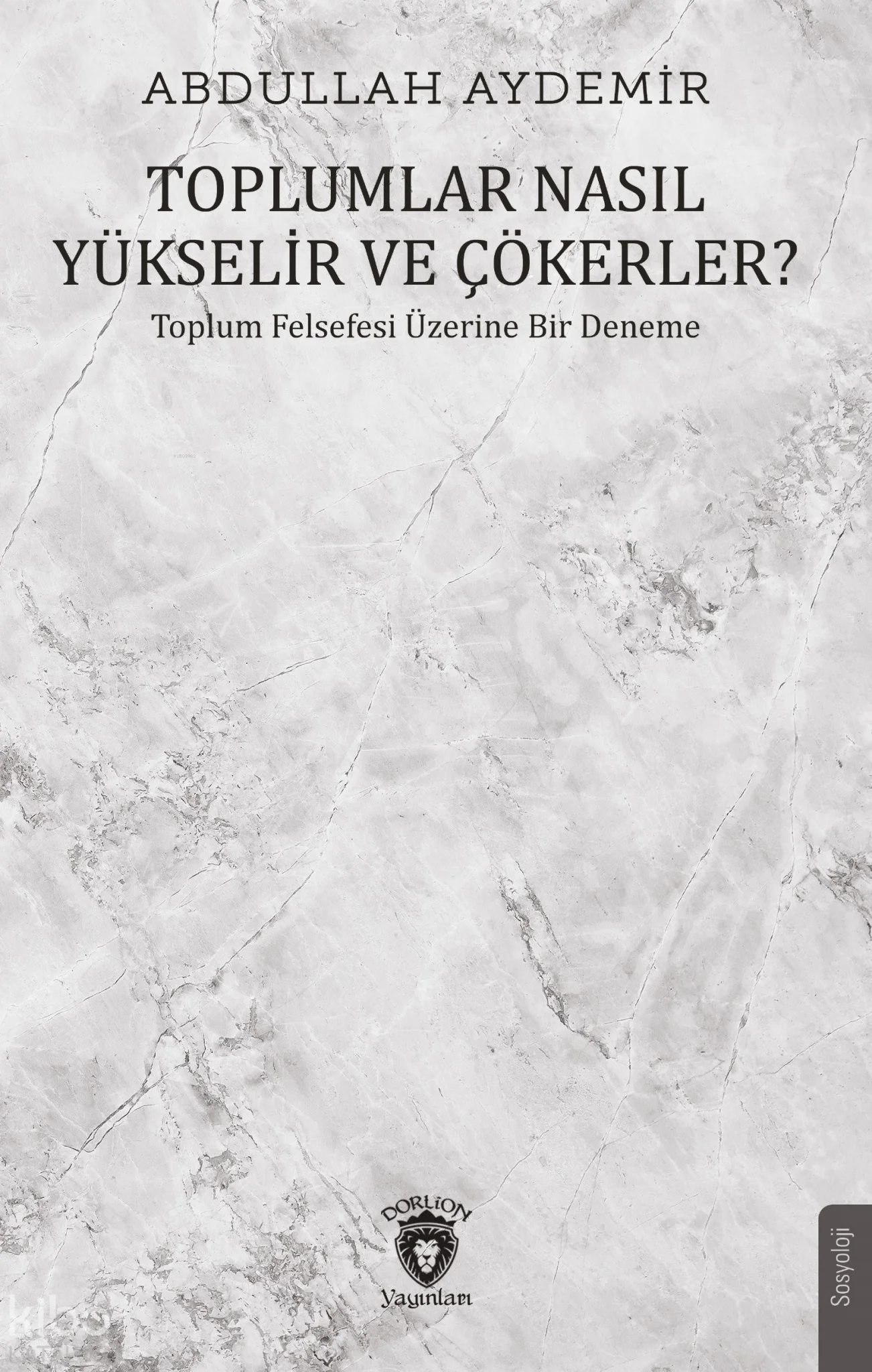 Toplumlar Nasıl Yükselir ve Çökerler;Toplum Felsefesi Üzerine Bir Deneme