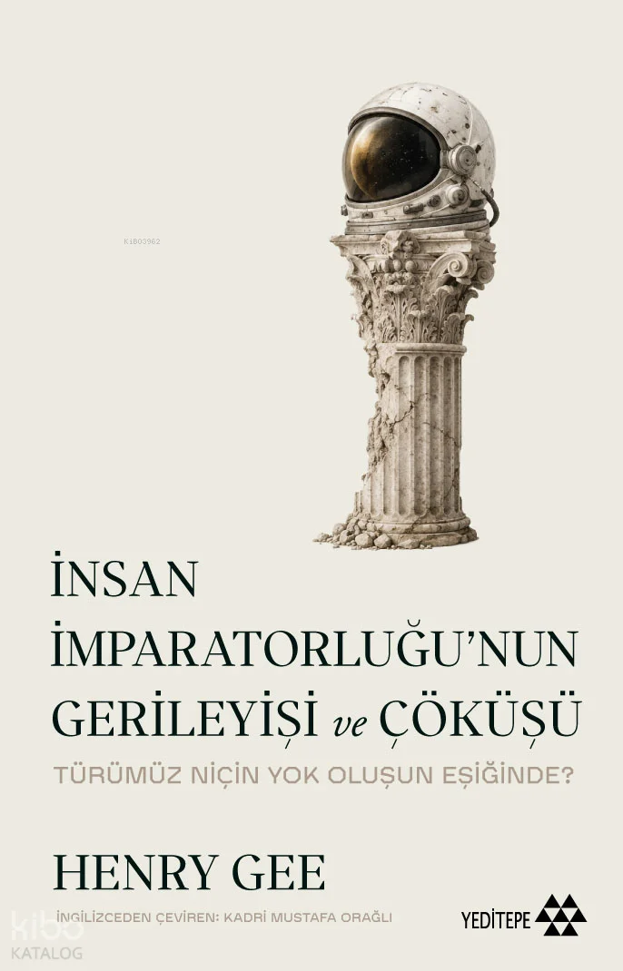 İnsan İmparatorluğu'nun Gerileyişi ve Çöküşü;Türümüz Niçin Yok Oluşun Eşiğinde?