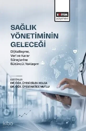 Sağlık Yönetiminin Geleceği;Dijitalleşme, Veri ve Karar Süreçlerine Bütüncül Yaklaşım