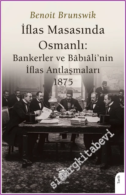İflas Masasında Osmanlı: Bankerler ve Bâbıâli’nin İflas Antlaşmaları 1875 -