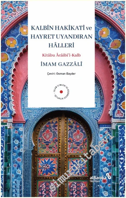 Kalbin Hakikati ve Hayret Uyandıran Hâlleri - Kitabu Acaibi’l Kalb -