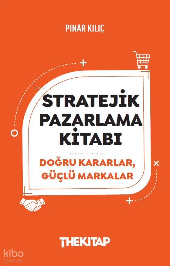 Stratejik Pazarlama Kitabı; Doğru Kararlar, Güçlü Markalar