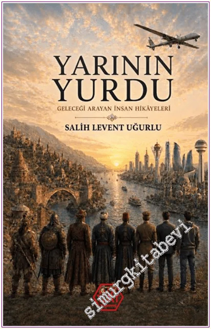 Yarının Yurdu : Geleceği Arayan İnsan Hikayeleri -
