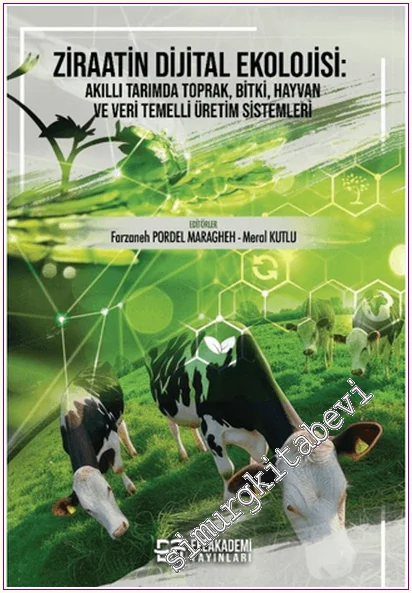 Ziraatin Dijital Ekolojisi : Akıllı Tarımda Toprak Bitki Hayvan ve Veri Temelli Üretim Sistemleri -