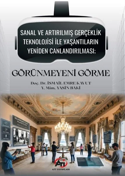 Sanal ve Artırılmış Gerçeklik Teknolojisi ile Yaşantıların Yeniden Canlandırılması: Görünmeyeni Görm