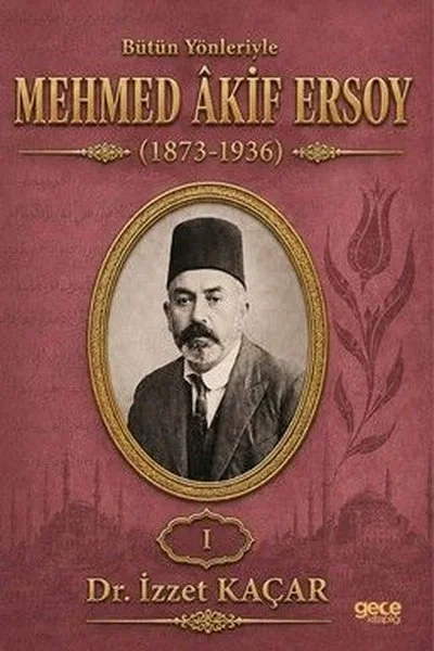 Bütün Yönleriyle Mehmed Akif Ersoy Cilt 1 (1873 - 1936)