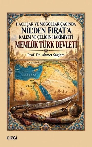 Haçlılar ve Moğollar Çağında Nil'den Fırat'a Kalem ve Çeliğin Hakimiyeti - Memlük Türk Devleti
