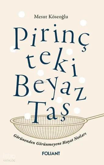 Pirinçteki Beyaz Taş;Görünenden Görünmeyene Hayat Notları
