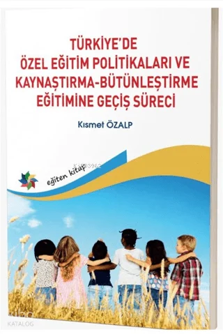 Türkiye'de Özel Eğitim Politikaları ve Kaynaştırma-Bütünleştirme Eğitimine Geçiş Süreci
