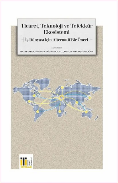 Ticaret, Teknoloji ve Tefekkür Ekosistemi - İş Dünyası için Alternatif Bir Öneri  CİLTLİ -