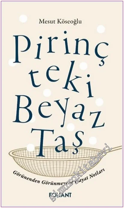 Pirinçteki Beyaz Taş : Görünenden Görünmeyene Hayat Notları -