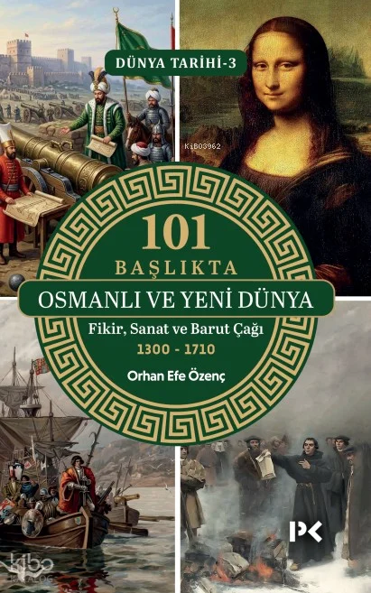 101 Başlıkta Osmanlı ve Yeni Dünya: Fikir, Sanat ve Barut Çağı 1300-1710;Dünya Tarihi – 3
