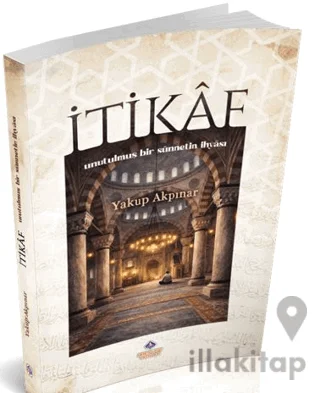 İtikâf: Unutulmuş Bir Sünnetin İhyâsı