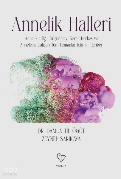 Annelik Halleri;Annelikle İlgili Düşünmeyi Seven Herkes ve Annelerle Çalışan Tüm Uzmanlar için Bir Rehber
