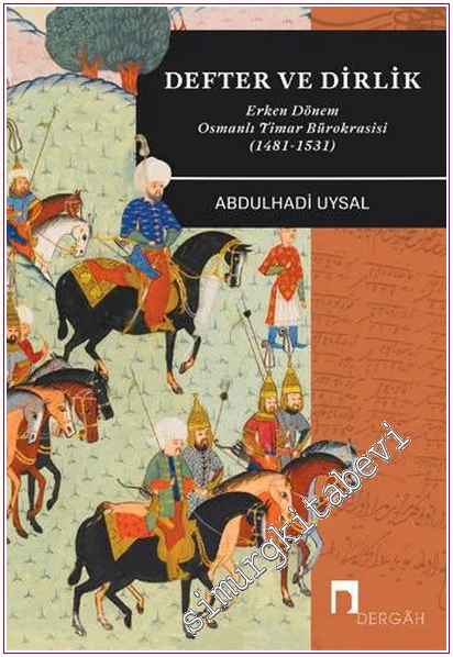 Defter ve Dirlik : Erken Dönem Osmanlı Timar Bürokrasisi (1481-1531) -
