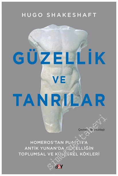 Güzellik ve Tanrılar : Homeros’tan Platon’a Antik Yunan’da Güzelliğin Toplumsal ve Kültürel Kökleri -