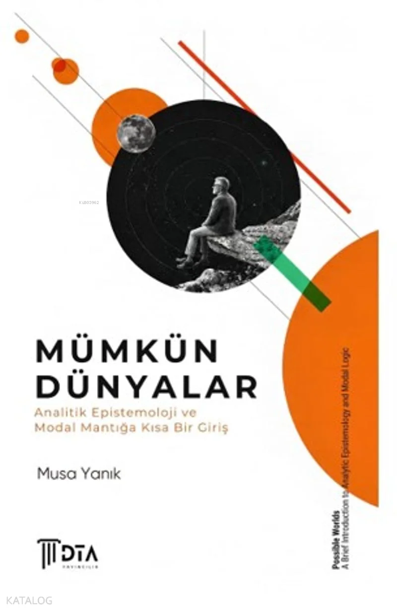 Mümkün Dünyalar: Analitik Epistemoloji ve Modal Mantığa Kısa Bir Giriş;Possible Worlds: A Brief Introduction to Analytic Epistemology and Modal Logic