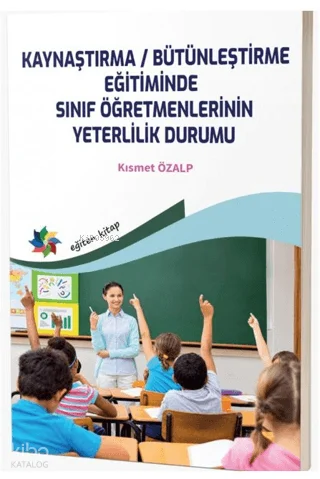 Kaynaştırma - Bütünleştirme Eğitiminde Sınıf Öğretmenlerinin Yeterlilik Durumu