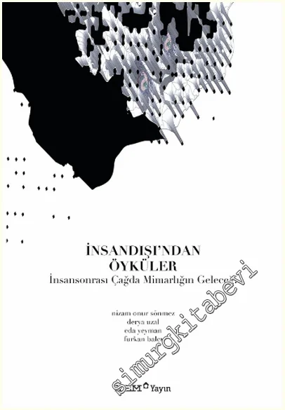 İnsandışı'ndan Öyküler : İnsansonrası Çağda Mimarlığın Geleceği -