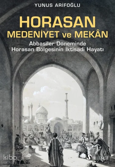 Horasan, Medeniyet ve Mekân;Abbasîler Döneminde Horasan Bölgesinin İktisadi Hayatı