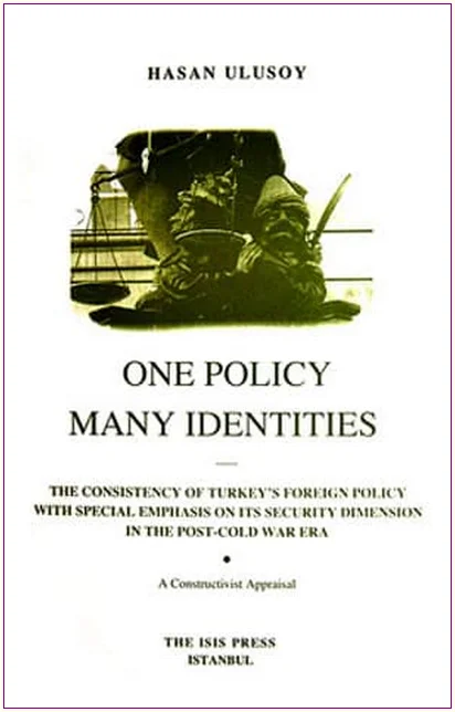 One Policy Many Identities: the Consistency of Turkey's Foreign Policy with Special Emphasis on its Security Dimension in the Post-Cold War Era - A Constructivist Appraisal -