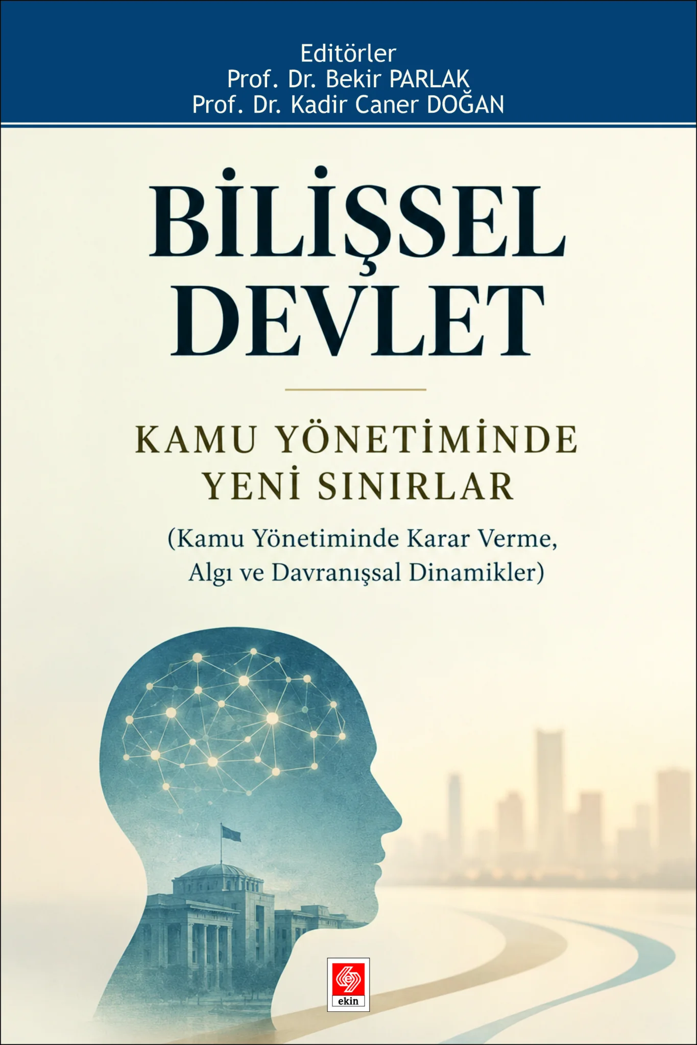 Bilişsel Devlet Kamu Yönetiminde Yeni Sınırlar ( Kamu Yönetiminde Karar Verme, Algı ve Davranışsal Dinamikler ) / Bekir Parlak