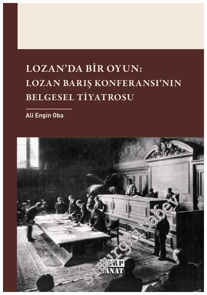 Lozan`da Bir Oyun: Lozan Barış Konferansı`nın Belgesel Tiyatrosu -