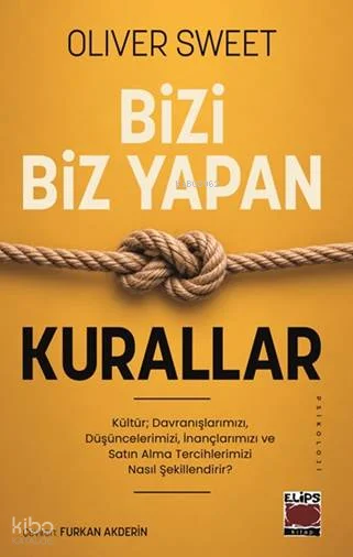 Bizi Biz Yapan Kurallar;Kültür; Davranışlarımızı, Düşüncelerimizi, İnançlarımızı ve Satın Alma Tercihlerimizi Nasıl Şekillendirir?