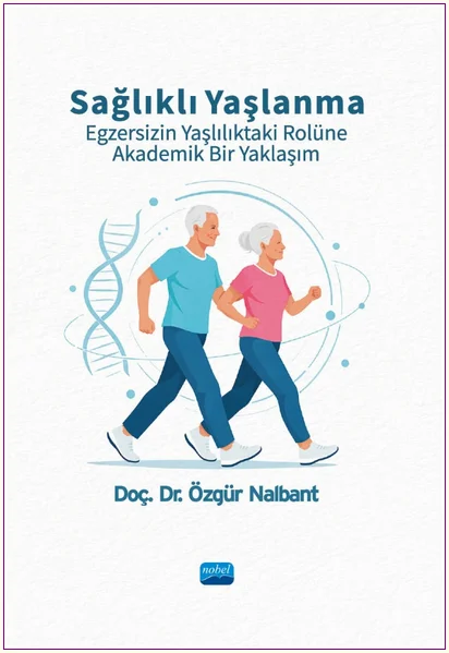 Sağlıklı Yaşlanma: Egzersizin Yaşlılıktaki Rolüne Akademik Bir Yaklaşım -