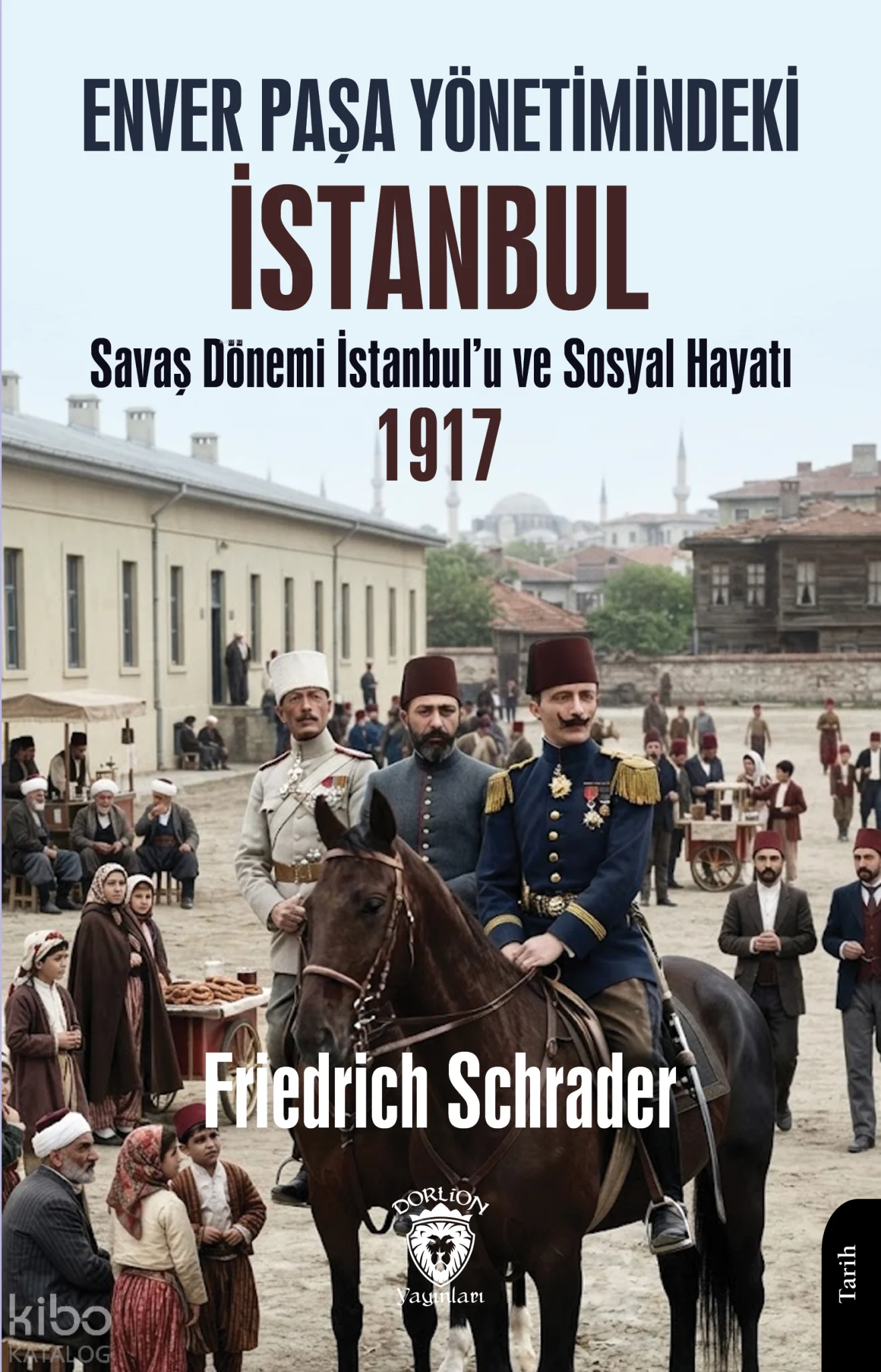 Enver Paşa Yönetimindeki İstanbul Savaş Dönemi İstanbul'u ve Sosyal Hayatı 1917