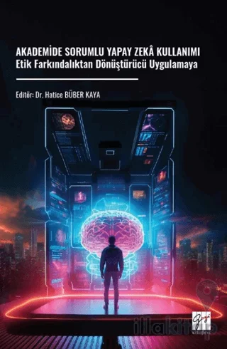 Akademide Sorumlu Yapay Zekâ Kullanımı Etik Farkındalıktan Dönüştürücü Uygulamaya