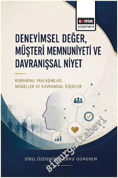 Deneyimsel Değer, Müşteri Memnuniyeti ve Davranışsal Niyet: Kurumsal Yaklaşımlar, Modeller ve Kavramsal İlişkiler -