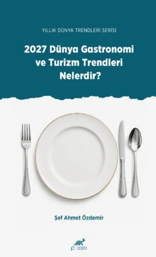 Yıllık Dünya Trendleri Serisi - 2027 Dünya Gastronomi ve Turizm Trendleri Nelerdir?