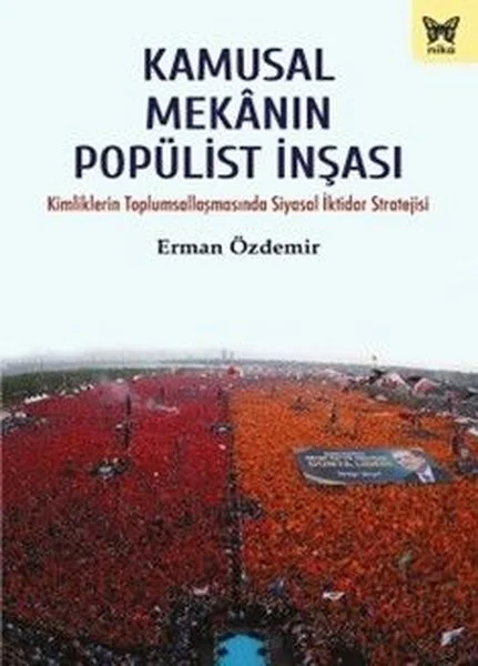 Kamusal Mekanın Popülist İnşası - Kimliklerin Toplumsallaşmasında Siyasal İktidar Stratejisi